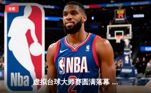 虚拟台球大师赛圆满落幕 新星选手张云峰力克三届冠军王振国夺冠