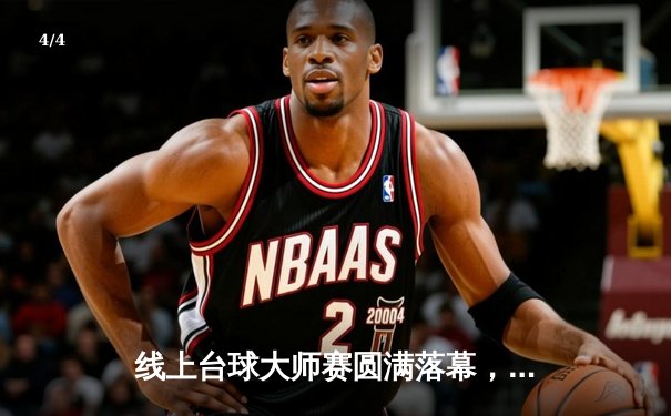 线上台球大师赛圆满落幕，李明决胜局惊险逆转夺冠 - 4