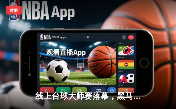 线上台球大师赛落幕，黑马选手王浩逆转夺冠创纪录