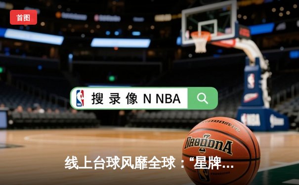 线上台球风靡全球：“星牌杯”虚拟大师赛决赛上演史诗级逆转