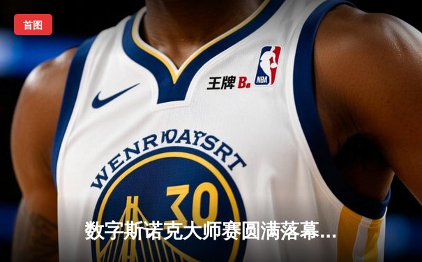数字斯诺克大师赛圆满落幕 王思哲上演史诗级逆转首度封王