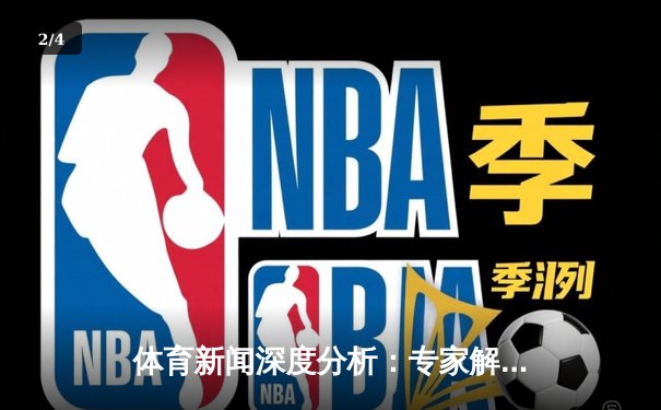 体育新闻深度分析：专家解读 - 2